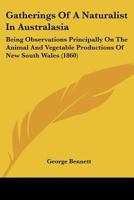 Gatherings of a Naturalist in Australasia: Being Observations Principally on the Animal and Vegetable Productions of New South Wales, New Zealand, and Some of the Austral Islands 110475231X Book Cover