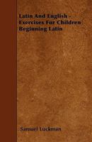 Latin And English - Exercises For Children Beginning Latin 1445533588 Book Cover