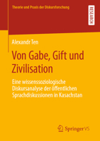 Von Gabe, Gift und Zivilisation: Eine wissenssoziologische Diskursanalyse der öffentlichen Sprachdiskussionen in Kasachstan (Theorie und Praxis der Diskursforschung) 3658370661 Book Cover