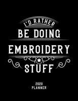 I'd Rather Be Doing Embroidery Stuff 2020 Planner: Embroidery Fan 2020 Planner, Funny Design, 2020 Planner for Embroidery Lover, Christmas Gift for Embroidery Lover 1678679542 Book Cover