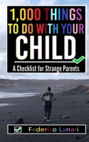 1,000 Things to Do with your Child: A Checklist for Strange Parents B083XR8TXK Book Cover