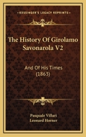 The History Of Girolamo Savonarola V2: And Of His Times 1437326277 Book Cover