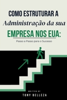 Como Estruturar a Administração da sua Empresa nos EUA: Passo a Passo para o Sucesso (Portuguese Edition) B0DZVY3K37 Book Cover