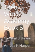 Teen Witch Academy: Book 5: The Wheel of the Year B0HBQ7GM9B Book Cover