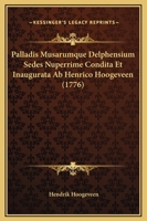 Palladis Musarumque Delphensium Sedes Nuperrime Condita Et Inaugurata Ab Henrico Hoogeveen (1776) 1120750547 Book Cover