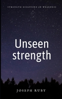 Unseen strength: Strength disguised in weakness B0C9FX6FF7 Book Cover
