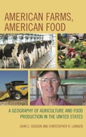 American Farms, American Food: A Geography of Agriculture and Food Production in the United States 1498508227 Book Cover
