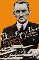 My Golden Flying Years: Fromm 1918 Over France, Through Iraq In The 1920s, To The Schneider Trophy Race Of 1927 1906502803 Book Cover