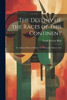 The Destiny of the Races of This Continent: An Address Delivered Before the Mercantile Library Asso 1022161571 Book Cover