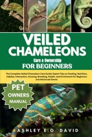 VEILED CHAMELEONS CARE & OWNERSHIP FOR BEGINNERS: The Complete Veiled Chameleon Care Guide: Expert Tips on Feeding, Nutrition, Habitat, Interaction, ... Enrichment for Beginners and Advanced Owner B0FQV55QJP Book Cover