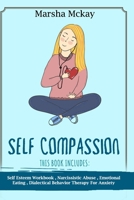 Self Compassion: This Book Includes: Self Esteem Workbook, Narcissistic Abuse, Emotional Eating, Dialectical Behavior Therapy for Anxiety B088BDKFB1 Book Cover