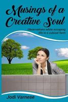 Musings of A Creative Soul: Observations while escaping life in a cubicle farm 1983976474 Book Cover