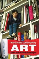 How to enjoy contemporary art: Some explanations to help you 0992749506 Book Cover