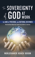 The SOVEREIGNTY of GOD At WORK: The God of Personal and National Destinies How God Chose Biden Over Trump in the 2020 U.S. Elections B0DKR6ZPCZ Book Cover