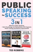 PUBLIC SPEAKING FOR SUCCESS - 3 in 1: Effective Public Speaking + Dark Psychology and Manipulation with Hypnosis + Brain Training and Memory Improvement 1804310220 Book Cover