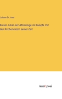 Kaiser Julian der Abtrünnige im Kampfe mit den Kirchenvätern seiner Zeit 3382022788 Book Cover