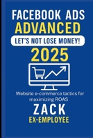 Website Facebook Ads Advanced 2025 : Let's Not Lose Money: Let's Not Lose Money B0F99SYPG9 Book Cover