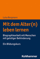 Mit Dem Alter(n) Leben Lernen : Biographiearbeit Mit Menschen Mit Geistiger Behinderung. ein Bildungskurs 3170385933 Book Cover