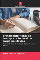 Tratamento fiscal do transporte federal de carga no M�xico 6204114506 Book Cover