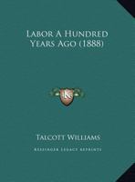 Labor A Hundred Years Ago 1120309492 Book Cover