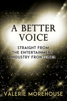 A BETTER VOICE: STRAIGHT FROM THE ENTERTAINMENT INDUSTRY FRONTLINES 1739289978 Book Cover