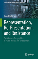 Representation, Re-Presentation, and Resistance: Participatory Geographies of Place, Health, and Embodiment 3031061403 Book Cover
