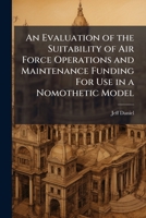 An Evaluation of the Suitability of Air Force Operations and Maintenance Funding For Use in a Nomothetic Model 1025096398 Book Cover