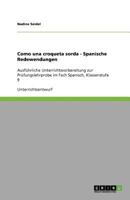 Como una croqueta sorda - Spanische Redewendungen: Ausführliche Unterrichtsvorbereitung zur Prüfungslehrprobe im Fach Spanisch, Klassenstufe 9 3640812646 Book Cover