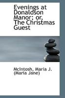 Evenings at Donaldson Manor: Or- The Christmas Guest 1478383356 Book Cover