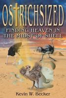 Ostrichsized: Finding Heaven in the Midst of Shell 1518727697 Book Cover