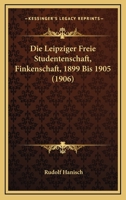 Die Leipziger Freie Studentenschaft, Finkenschaft, 1899 Bis 1905 (1906) 1160868239 Book Cover