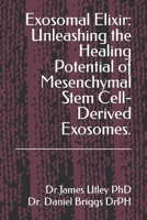 Exosomal Elixir: Unleashing the Healing Potential of Mesenchymal Stem Cell-Derived Exosomes. B0CSNS93K8 Book Cover