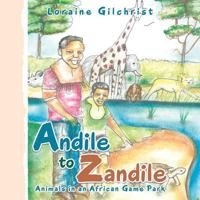 Andile to Zandile: Animals in an African Game Park 1504314549 Book Cover