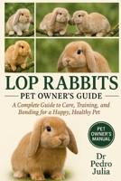 Lop Rabbits: A Complete Guide to Care, Training, and Bonding for a Happy, Healthy Pet B0FRNP3SN9 Book Cover
