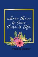 Wedding Planner: Where There Is Love There Is Life 1081055936 Book Cover