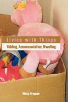 Living with Things: Ridding, Accommodation, Dwelling 1907774076 Book Cover