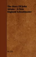 The Story Of John Adams: A New England Schoolmaster 144464498X Book Cover