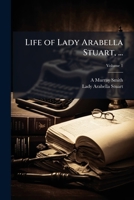 Life of the Lady Arabella Stuart; Volume I 1144218888 Book Cover