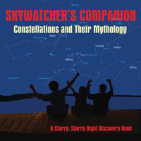 Skywatcher's Companion: Constellations and Their Mythology 1894974360 Book Cover