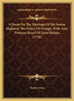 A Poem On The Marriage Of His Serene Highness The Prince Of Orange, With Ann, Princess-Royal Of Great Britain 1437463290 Book Cover