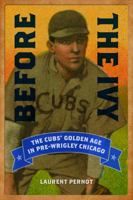 Before the Ivy: The Cubs' Golden Age in Pre-Wrigley Chicago 0252080289 Book Cover