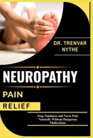 NEUROPATHY PAIN RELIEF: Stop Numbness and Nerve Pain Naturally Without Dangerous Medications B0FJ6GY2MK Book Cover