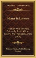 Money In Lucerne: The Last Word In Alfalfa Culture By South African Experts And Practical Farmers 0548812462 Book Cover