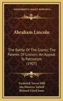 Abraham Lincoln: The Battle Of The Giants; The Parents Of Lincoln; An Appeal To Patriotism 0548886148 Book Cover