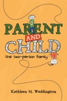 Parent and Child: The Two-Person Family 1504307135 Book Cover