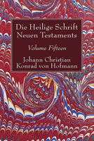 Die Heilige Schrift Neuen Testaments, Volume Fifteen 1498245625 Book Cover