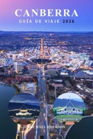 CANBERRA GUÍA DE VIAJE 2026: La guía esencial de la ciudad con cosas que hacer, mejores cafeterías, museos y tours, principales atracciones, ... primerizos en Australia (Spanish Edition) B0GM7J51QV Book Cover