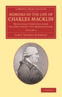 Memoirs of the Life of Charles Macklin, Esq.: Volume 2: Principally Compiled from His Own Papers and Memorandums 1108064671 Book Cover