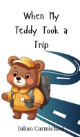 When My Teddy Took a Trip 3690740665 Book Cover