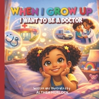 When I Grow Up I Want to Be a Doctor: A Fun Rhyming Picture Book About Doctors, Hospitals, and Helping Others (Dream Big Career Series for Kids) B0GSFM4Z3S Book Cover